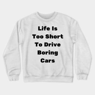 Life Is Too Short To Drive Boring Cars Crewneck Sweatshirt